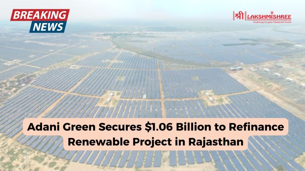 Adani Green Secures $1.06 Billion to Refinance Renewable Project in Rajasthan