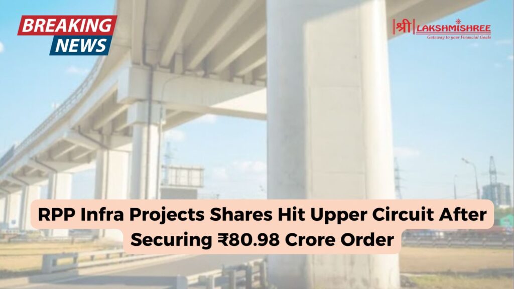 RPP Infra Projects Shares Hit Upper Circuit After Securing ₹80.98 Crore Order