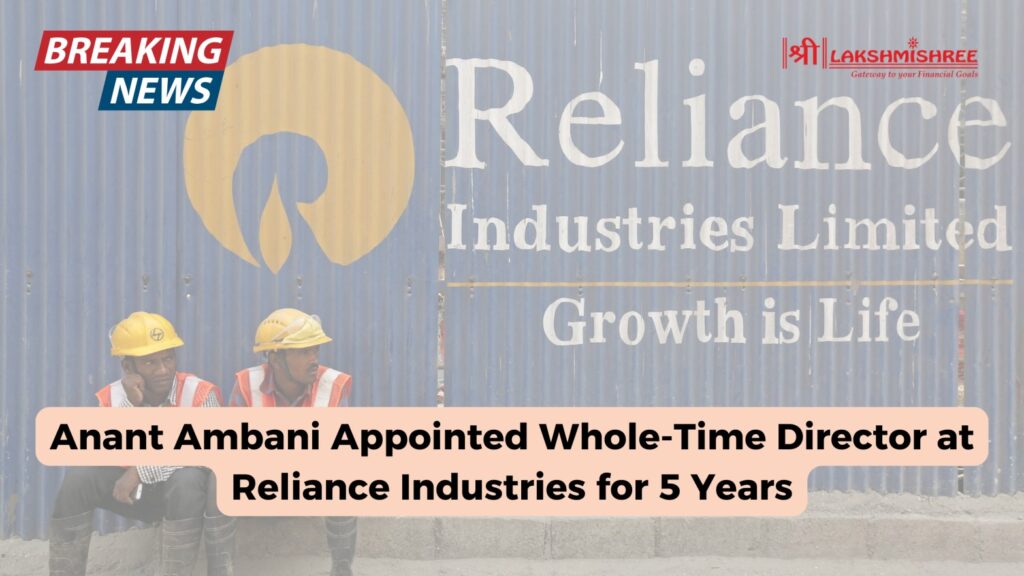 Anant Ambani Appointed Whole-Time Director at Reliance Industries for 5 Years