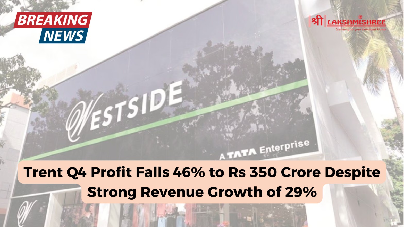 Trent Q4 Profit Falls 46% to Rs 350 Crore Despite Strong Revenue Growth of 29%