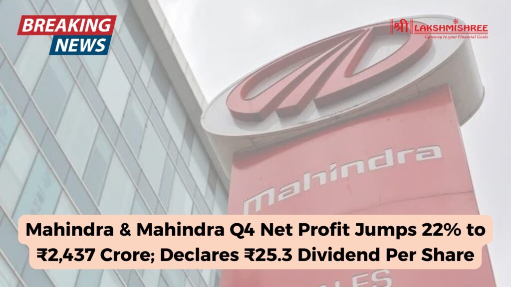 Mahindra & Mahindra Q4 Net Profit Jumps 22% to ₹2,437 Crore; Declares ₹25.3 Dividend Per Share