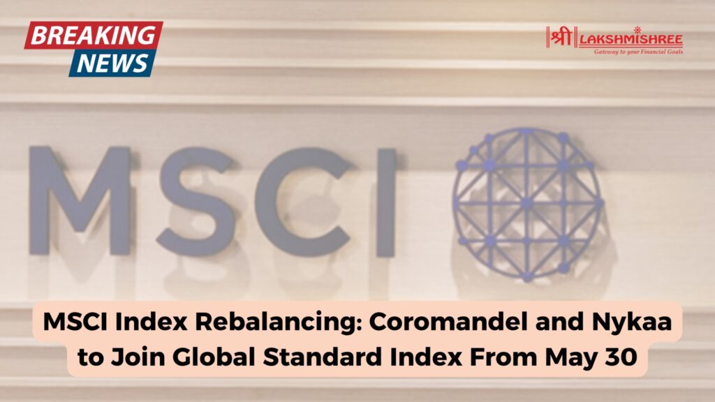 MSCI Index Rebalancing: Coromandel and Nykaa to Join Global Standard Index From May 30