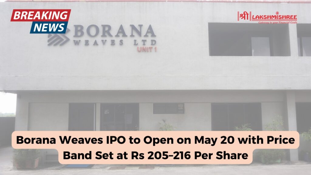 Borana Weaves IPO to Open on May 20 with Price Band Set at Rs 205–216 Per Share