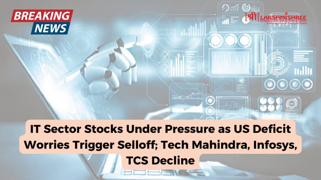 IT Sector Stocks Under Pressure as US Deficit Worries Trigger Selloff; Tech Mahindra, Infosys, TCS Decline