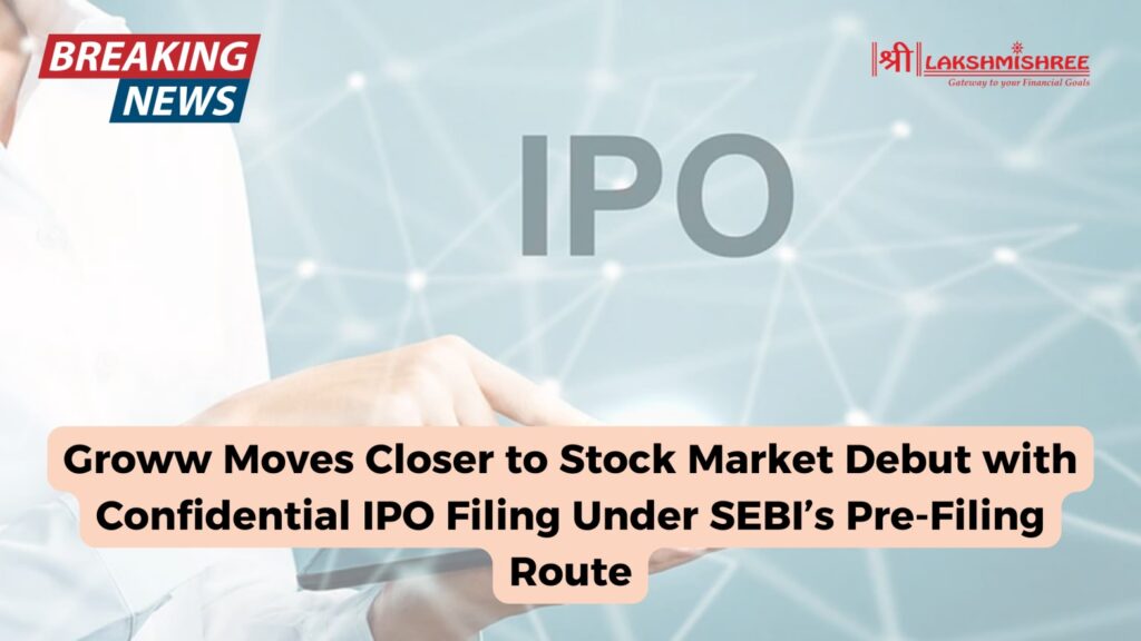 Groww Moves Closer to Stock Market Debut with Confidential IPO Filing Under SEBI’s Pre-Filing Route
