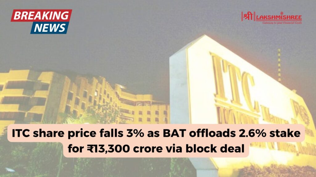ITC share price falls 3% as BAT offloads 2.6% stake for ₹13,300 crore via block deal