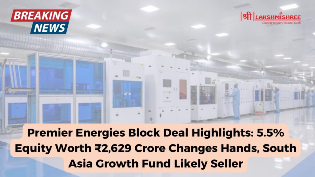 Premier Energies Block Deal Highlights: 5.5% Equity Worth ₹2,629 Crore Changes Hands, South Asia Growth Fund Likely Seller