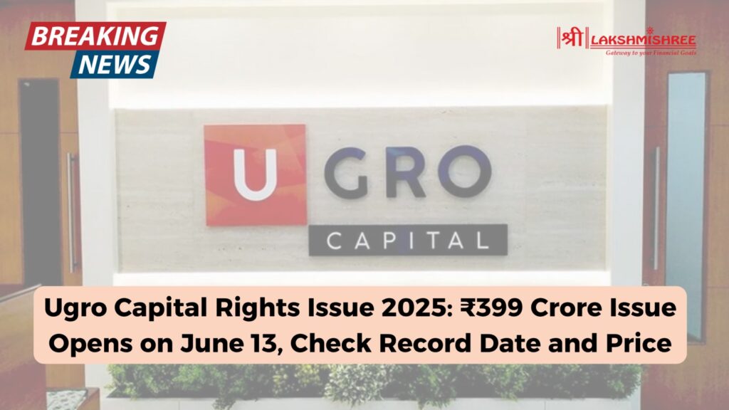 Ugro Capital Rights Issue 2025: ₹399 Crore Issue Opens on June 13, Check Record Date and Price