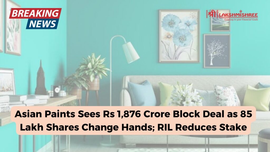 Asian Paints Sees Rs 1,876 Crore Block Deal as 85 Lakh Shares Change Hands; RIL Reduces Stake