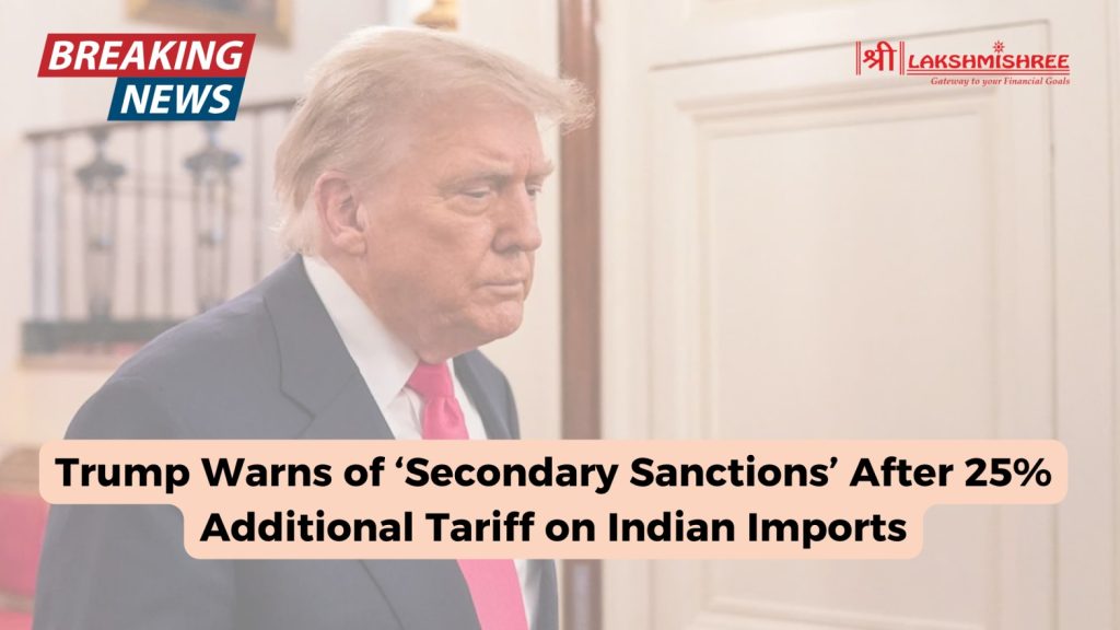 Trump Warns of ‘Secondary Sanctions’ After 25% Additional Tariff on Indian Imports